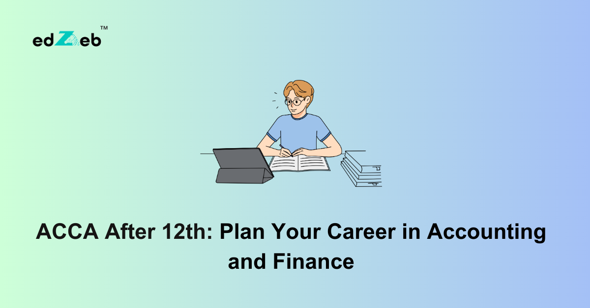 ACCA After 12th: Plan Your Career in Accounting and Finance